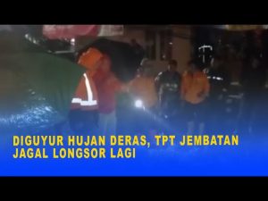 DIGUYUR HUJAN DERAS, TPT JEMBATAN JAGAL LONGSOR LAGI