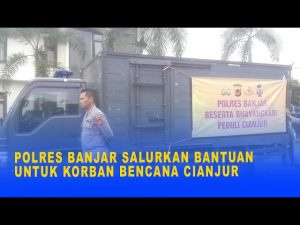 POLRES BANJAR SALURKAN BANTUAN UNTUK KORBAN BENCANA CIANJUR