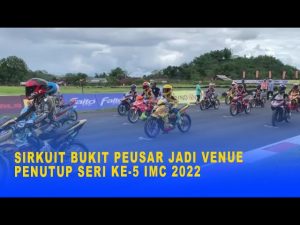 SIRKUIT BUKIT PEUSAR JADI VENUE PENUTUP SERI KE-5 IMC 2022