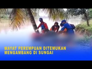 MAYAT PEREMPUAN DITEMUKAN MENGAMBANG DI SUNGAI